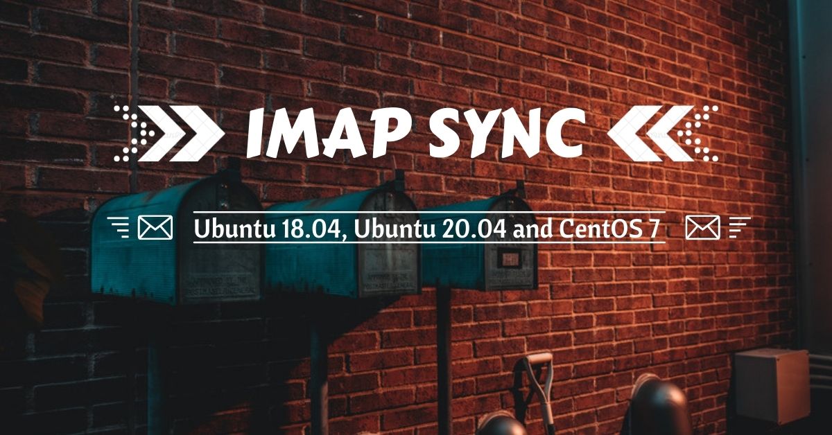 How to Migrate Mails with IMAP Sync on Ubuntu 18.04 / Ubuntu 20.04 and CentOS 7