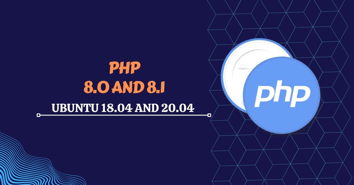 How to install PHP Version 8.0 and 8.1 in Ubuntu 18.04 and 20.04